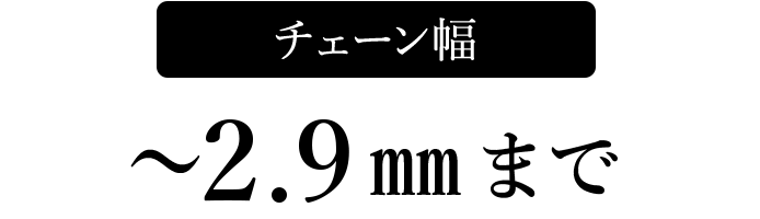 チェーン幅～2.9mmまで