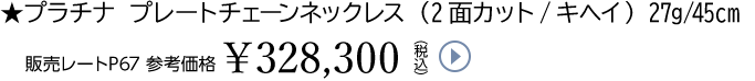 ★プラチナ プレートチェーンネックレス （2面カット/キヘイ） 27g/45cm販売レートP67 参考価格￥328,300（税込）