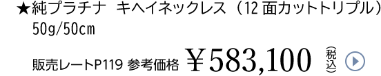 ★純プラチナ キヘイネックレス（12面カットトリプル）50g/50cm販売レートP119 参考価格￥583,100