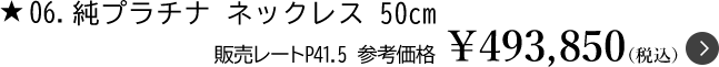 6.純プラチナ ネックレス50cm 販売レートP41.5　参考価格￥493,850（税込）