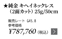 純金 キヘイネックレス（2面カット）25g/50cm ★販売レート G45.8 参考価格￥787,760（税込）