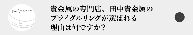貴金属の専門店、田中貴金属のブライダルリングが選ばれる理由は何ですか?