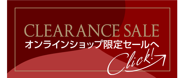 CLEARANCE SALE　オンラインショップ限定セールへ　Click!