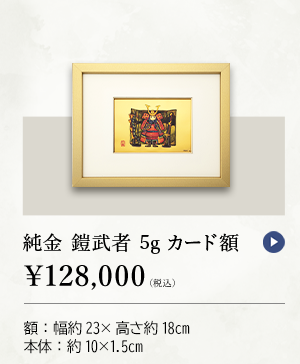 純金 鎧武者 5gカード額 ￥128,000（税込） 額：幅約23×高さ18cm、本体：約10×1.5cm