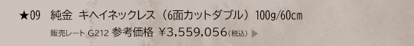 ★ 09 純金 キヘイネックレス （6面カットダブル） 100g/60cm 販売レート G212 参考価格 ￥3,559,056(税込)