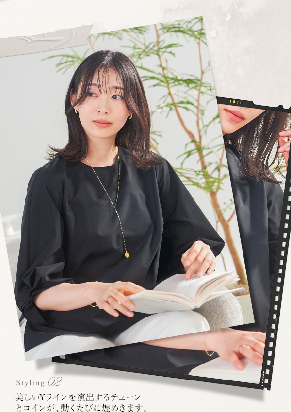 Styling 02 美しいYラインを演出するチェーンとコインが、動くたびに煌めきます。