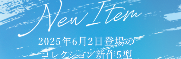 New Item　2025年6月2日登場のコレクション新作5型
