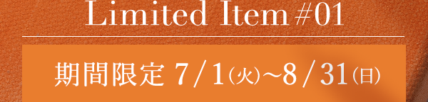 Limited Item #01 期間限定 7/1(火)～8/31(日)