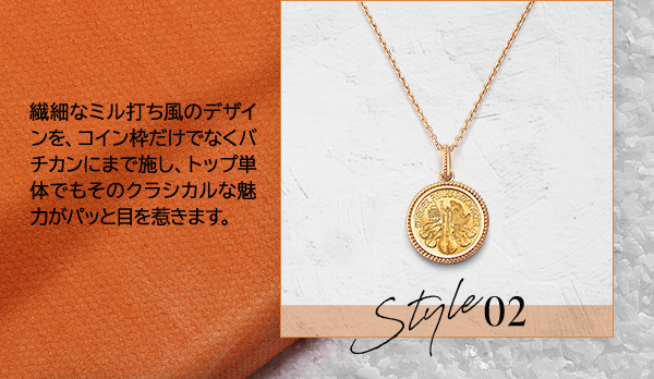 Style02 繊細なミル打ち風のデザインを、コイン枠だけでなくバチカンにまで施し、トップ単体でもそのクラシカルな魅力がパッと目を惹きます。