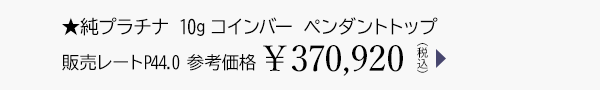 ★純プラチナ 10gコインバー ペンダントトップ 販売レートP44.0 参考価格￥370,920（税込）