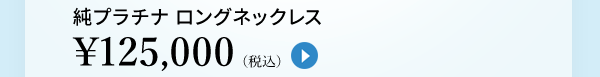 純プラチナ ロングネックレス ￥125,000（税込）