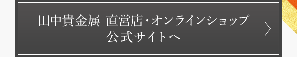 田中貴金属 直営店・オンラインショップ 公式サイトへ