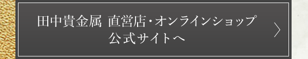 田中貴金属 直営店・オンラインショップ 公式サイトへ