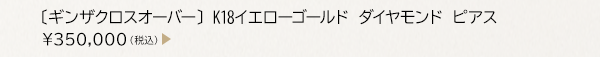 〔ギンザクロスオーバー〕 K18イエローゴールド ダイヤモンド ピアス ￥350,000（税込）