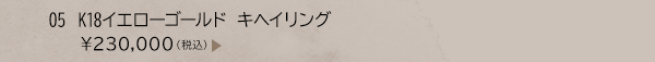 05 K18イエローゴールド キヘイリング ￥230,000（税込）