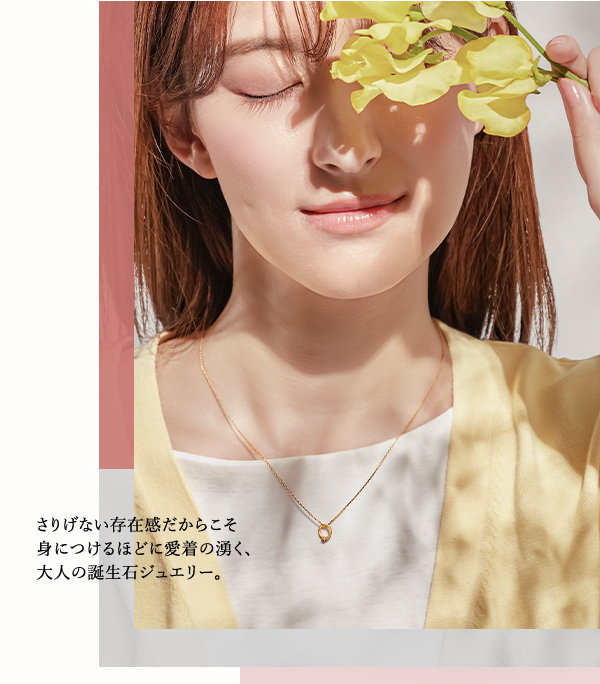 さりげない存在感だからこそ身につけるほどに愛着の湧く、大人の誕生石ジュエリー。