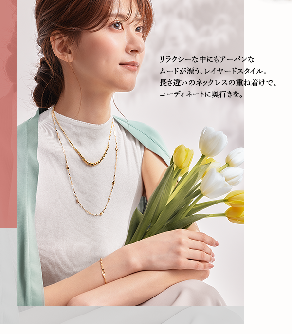 リラクシーな中にもアーバンなムードが漂う、レイヤードスタイル。長さ違いのネックレスの重ね着けで、コーディネートに奥行きを。