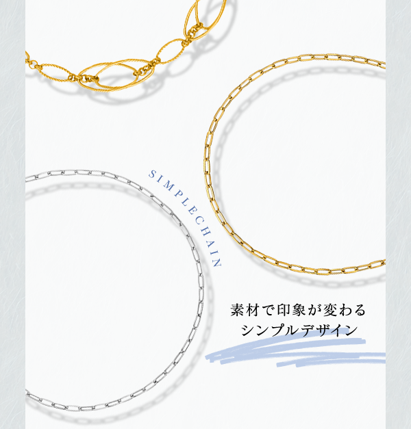 SIMPLE CHAIN 素材で印象が変わるシンプルデザイン