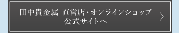 田中貴金属 直営店・オンラインショップ 公式サイトへ