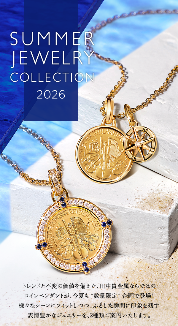 SUMMER JEWELRY COLLECTION 2026 トレンドと不変の価値を備えた、田中貴金属ならではのコインペンダントが、今夏も “数量限定” 企画で登場！様々なシーンにフィットしつつ、ふとした瞬間に印象を残す表情豊かなジュエリーを、2種類ご案内いたします。