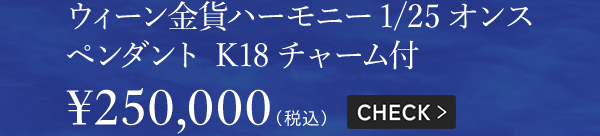 ウィーン金貨ハーモニー1/25オンス ペンダント K18チャーム付 ￥250,000（税込）CHECK＞