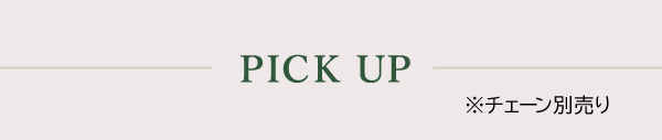 PICK UP ※チェーン別売り