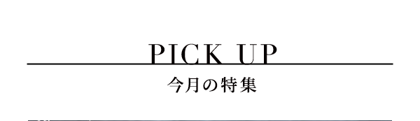 PICK UP 今月の特集