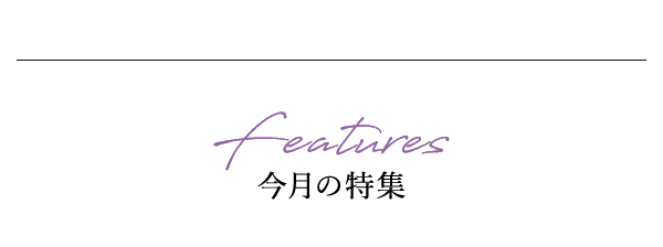 Features 今月の特集
